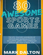 80 Awesome Sports Games: The Epic Teacher Handbook of 80 Indoor and Outdoor Physical Education Games for Elementary and High School Kids - Paperback