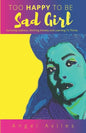 Too Happy To Be Sad Girl: Surviving Sadness, Ditching Anxiety and Learning to Thrive - Paperback