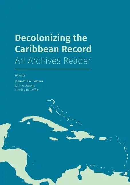 Decolonizing the Caribbean Record: An Archives Reader - Paperback