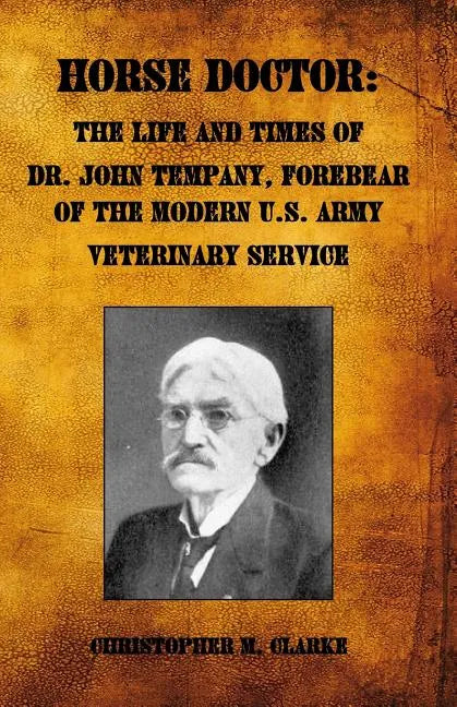 Horse Doctor: The Life and Times of Dr. John Tempany, Forebear of the Modern U.S. Army Veterinary Service - Paperback