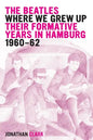 The Beatles; Where We Grew Up: Their Formative Years In Hamburg; 1960-1962 - Paperback