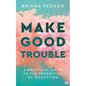 Make Good Trouble: A Practical Guide to the Energetics of Disruption - Paperback