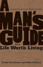 A Man's Guide to a Life Worth Living: Lessons from Ephesians - Paperback