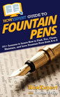 HowExpert Guide to Fountain Pens: 101+ Lessons to Learn How to Find, Use, Clean, Maintain, and Love Fountain Pens from A to Z - Paperback