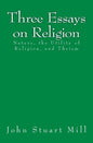 Three Essays on Religion: Nature, the Utility of Religion, and Theism - Paperback