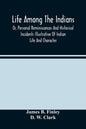 Life Among The Indians: Or, Personal Reminiscences And Historical Incidents Illustrative Of Indian Life And Character - Paperback