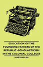 Education of the Founding Fathers of the Republic -Scholasticism in the Colonial Colleges - Paperback