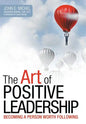 The Art of Positive Leadership: Becoming a Person Worth Following - Hardcover