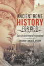 Ancient Rome History for Kids: Daily Life and Historic Personalities Children's Ancient History - Paperback