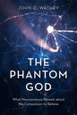 The Phantom God: What Neuroscience Reveals about the Compulsion to Believe - Hardcover