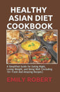 Healthy Asian Diet Cookbook: A Simplified Guide for Eating Right, Losing Weight, and Being Well (Including 70+ Fresh And Amazing Recipes) - Paperback
