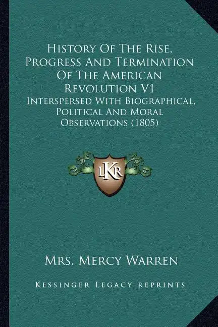History of the Rise, Progress and Termination of the American Revolution V1: Interspersed with Biographical, Political and Moral Observations (1805) - Paperback