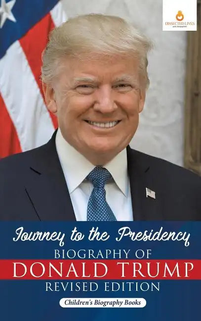 Journey to the Presidency: Biography of Donald Trump Revised Edition Children's Biography Books - Hardcover