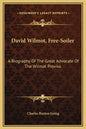 David Wilmot, Free-Soiler: A Biography of the Great Advocate of the Wilmot Proviso - Hardcover