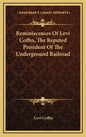 Reminiscences of Levi Coffin, the Reputed President of the Underground Railroad - Hardcover