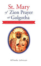 St. Mary of Zion Prayer at Golgotha: To Her Son! And Other Prayers with Visions! - Hardcover