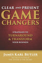 Clear and Present Game Changers: Strategies to Turnaround and Transform Your Business - Paperback