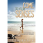 Come to Your Senses: An Inspirational Guide for Using All of Your Senses - Paperback