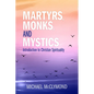 Martyrs, Monks, and Mystics: An Introduction to Christian Spirituality - Paperback