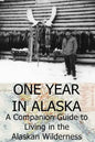 One Year in Alaska: A Companion Guide to Living in the Alaskan Wilderness - Paperback