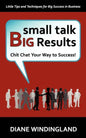 Small Talk, Big Results: Chit Chat Your Way to Success! - Paperback