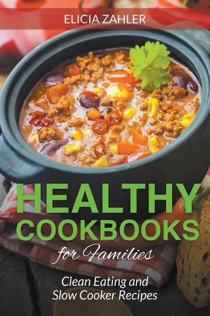 Healthy Cookbooks for Families: Clean Eating and Slow Cooker Recipes - Paperback