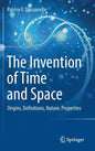 The Invention of Time and Space: Origins, Definitions, Nature, Properties - Hardcover