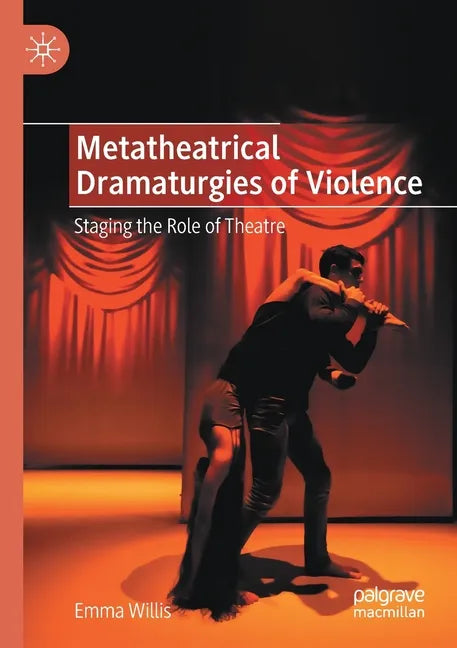 Metatheatrical Dramaturgies of Violence: Staging the Role of Theatre - Paperback