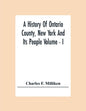 A History Of Ontario County, New York And Its People Volume - I - Paperback