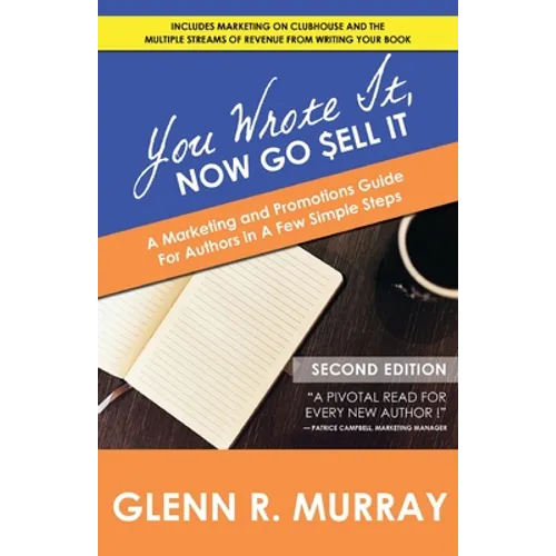 You Wrote It, Now Go Sell It - 2nd Edition: A Marketing and Promotions Guide For Authors In A Few Simple Steps - Paperback