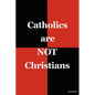 Catholics are NOT Christians - Paperback