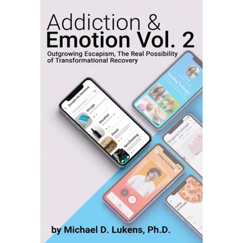 Addiction & Emotion Volume 2: Outgrowing Escapism: Realizing The Possibility of Transformational Recovery - Paperback