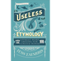 Useless Etymology: Offbeat Word Origins for Curious Minds - Hardcover