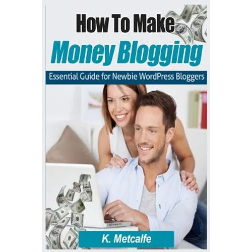 How To Make Money Blogging: Essential Guide for Newbie WordPress Bloggers - Paperback