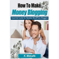 How To Make Money Blogging: Essential Guide for Newbie WordPress Bloggers - Paperback