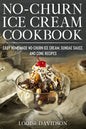 No-Churn Ice Cream Cookbook: Quick and Easy Homemade No-Churn Ice Cream, Sundae Sauce, and Cone Recipes - Paperback