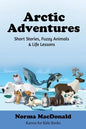 Arctic Adventures: Short Stories, Fuzzy Animals and Life Lessons - Paperback