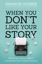 When You Don't Like Your Story: What If Your Worst Chapters Could Become Your Greatest Victories? - Paperback