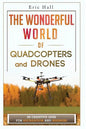 The Wonderful World of Quadcopters and Drones: 28 Creative Uses for Recreation and Business - Paperback