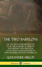 The Two Babylons: or the Papal Worship Proved to Be the Worship of Nimrod and His Wife: With Sixty-One Wood-cut Illustrations from Ninev - Hardcover