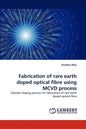Fabrication of Rare Earth Doped Optical Fibre Using MCVD Process - Paperback