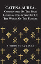 Catena Aurea. Commentary On The Four Gospels, Collected Out Of The Works Of The Fathers - Paperback