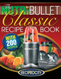 The NutriBullet Classic Recipe Book: 200 Health Boosting Delicious and Nutritious Blast and Smoothie Recipes - Paperback