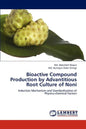 Bioactive Compound Production by Advantitious Root Culture of Noni - Paperback