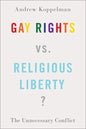 Gay Rights vs. Religious Liberty?: The Unnecessary Conflict - Hardcover