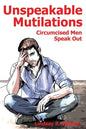 Unspeakable Mutilations: Circumcised Men Speak Out - Paperback