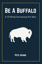 Be A Buffalo: A 52 Week Devotional For Men - Paperback