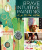 Brave Intuitive Painting-Let Go, Be Bold, Unfold!: Techniques for Uncovering Your Own Unique Painting Style - Paperback