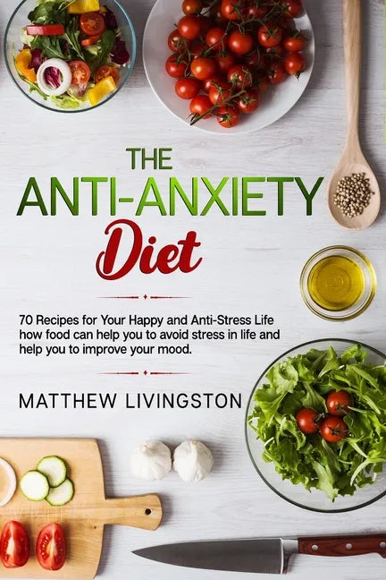 The Anti-Anxiety Diet: 70 Recipes for Your Happy and Anti-Stress Life - Paperback