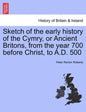 Sketch of the Early History of the Cymry, or Ancient Britons, from the Year 700 Before Christ, to A.D. 500 - Paperback